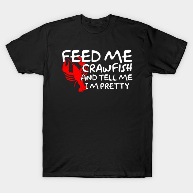 Feed Me Crawfish & Tell Me I'm Pretty T-Shirt by fiar32